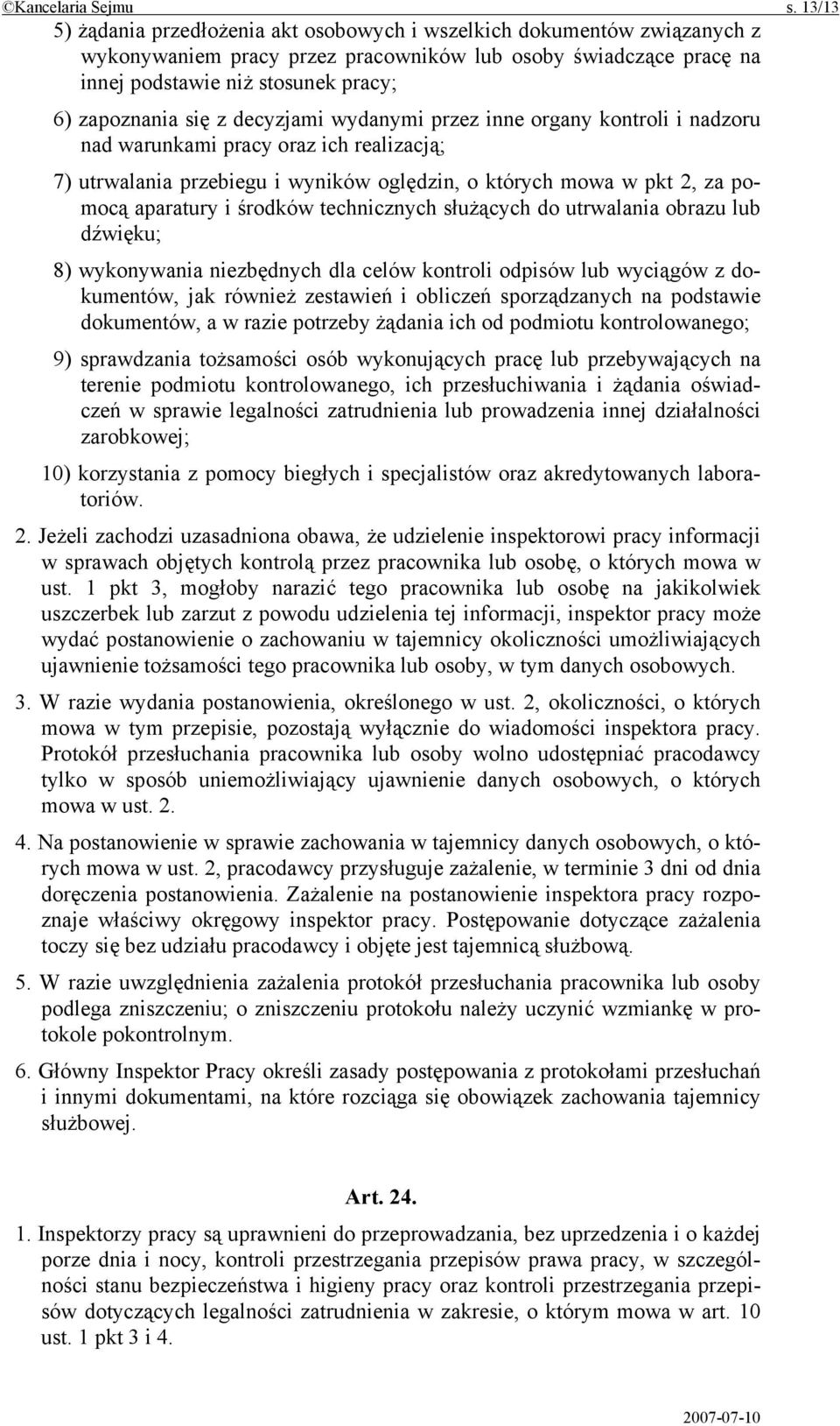 się z decyzjami wydanymi przez inne organy kontroli i nadzoru nad warunkami pracy oraz ich realizacją; 7) utrwalania przebiegu i wyników oględzin, o których mowa w pkt 2, za pomocą aparatury i