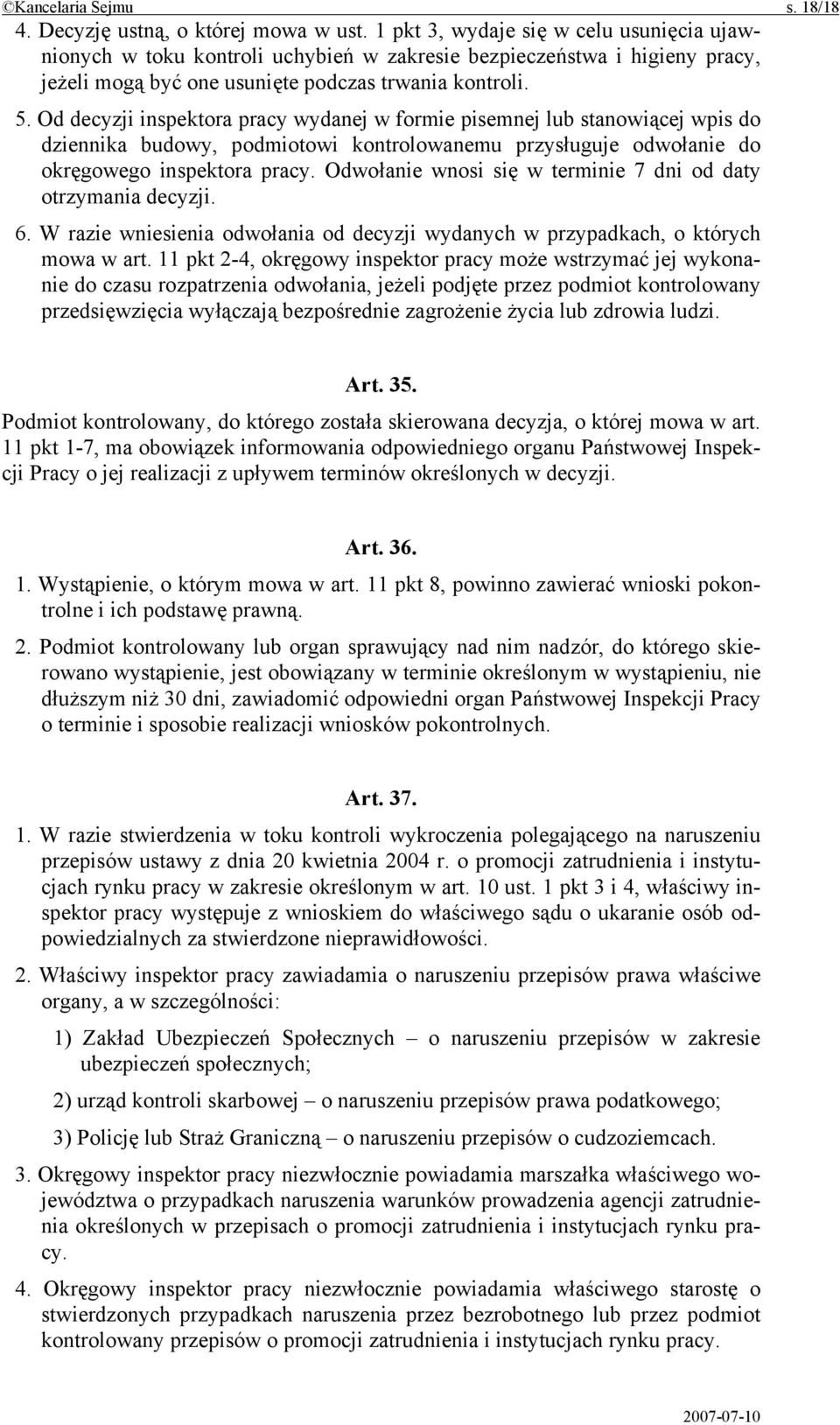 Od decyzji inspektora pracy wydanej w formie pisemnej lub stanowiącej wpis do dziennika budowy, podmiotowi kontrolowanemu przysługuje odwołanie do okręgowego inspektora pracy.