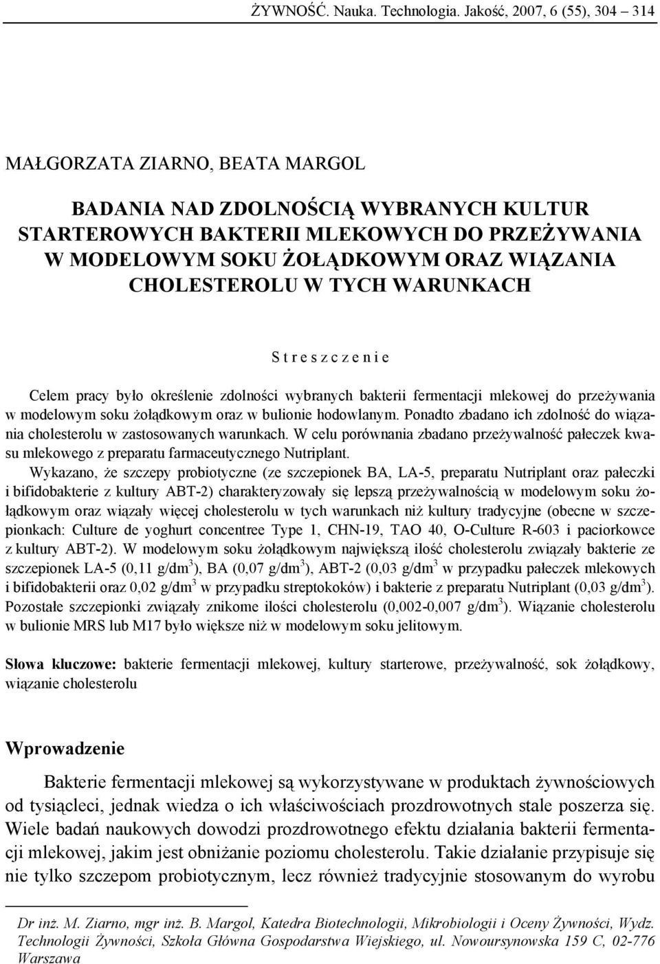 CHOLESTEROLU W TYCH WARUNKACH S t r e s z c z e n i e Celem pracy było określenie zdolności wybranych bakterii fermentacji mlekowej do przeżywania w modelowym soku żołądkowym oraz w bulionie