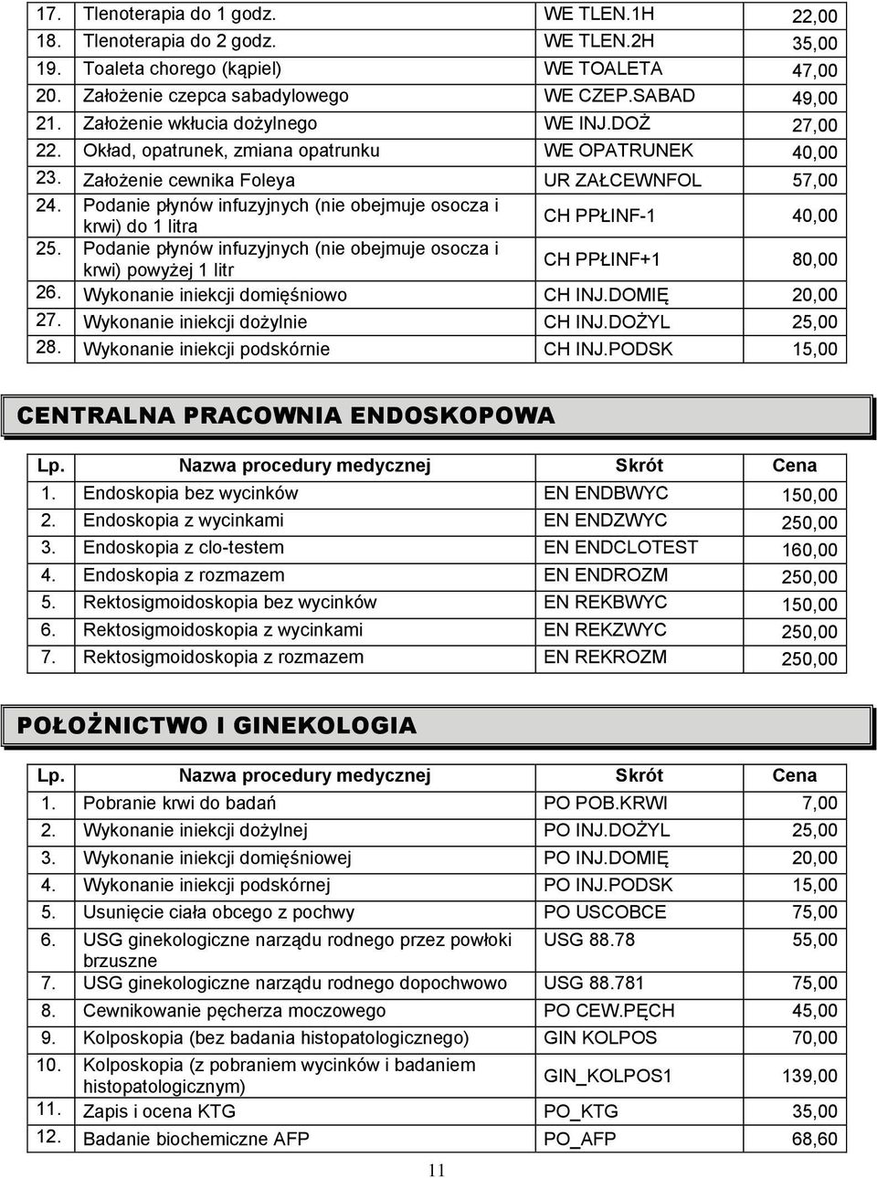 Podanie płynów infuzyjnych (nie obejmuje osocza i krwi) do 1 litra CH PPŁINF-1 40,00 25. Podanie płynów infuzyjnych (nie obejmuje osocza i krwi) powyżej 1 litr CH PPŁINF+1 80,00 26.