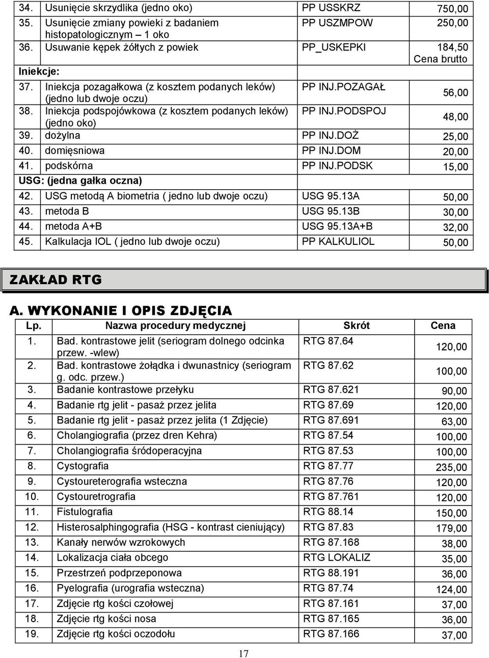 Iniekcja podspojówkowa (z kosztem podanych leków) PP INJ.PODSPOJ (jedno oko) 48,00 39. dożylna PP INJ.DOŻ 25,00 40. domięsniowa PP INJ.DOM 20,00 41. podskórna PP INJ.