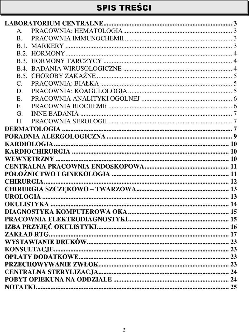 .. 7 DERMATOLOGIA... 7 PORADNIA ALERGOLOGICZNA... 9 KARDIOLOGIA... 10 KARDIOCHIRURGIA... 10 WEWNĘTRZNY... 10 CENTRALNA PRACOWNIA ENDOSKOPOWA... 11 POŁOŻNICTWO I GINEKOLOGIA... 11 CHIRURGIA.