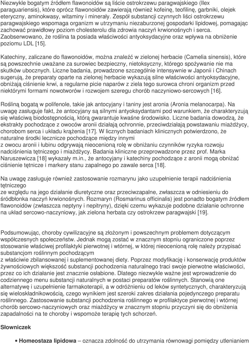 Zespół substancji czynnych liści ostrokrzewu paragwajskiego wspomaga organizm w utrzymaniu niezaburzonej gospodarki lipidowej, pomagając zachować prawidłowy poziom cholesterolu dla zdrowia naczyń