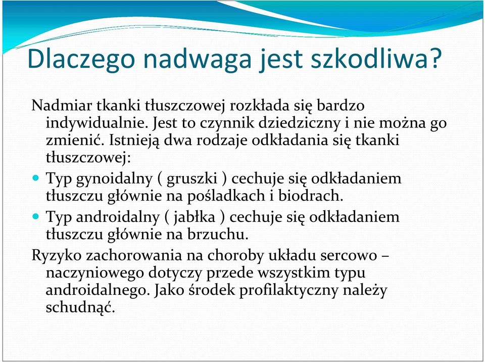 Istnieją dwa rodzaje odkładania się tkanki tłuszczowej: Typ gynoidalny ( gruszki ) cechuje się odkładaniem tłuszczu głównie na