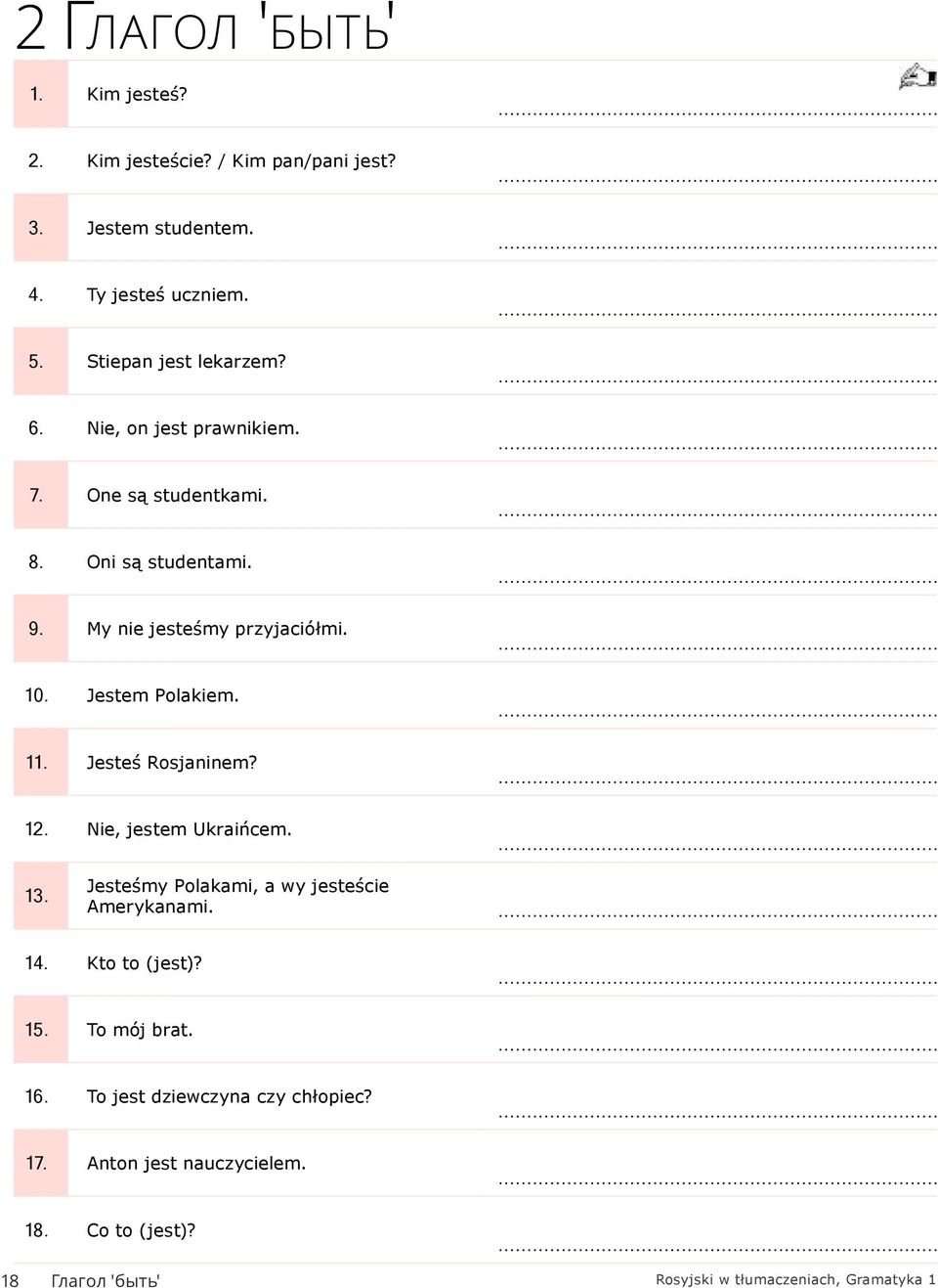 Jestem Polakiem. 11. Jesteś Rosjaninem? 12. Nie, jestem Ukraińcem. 13. Jesteśmy Polakami, a wy jesteście Amerykanami. 14. Kto to (jest)?