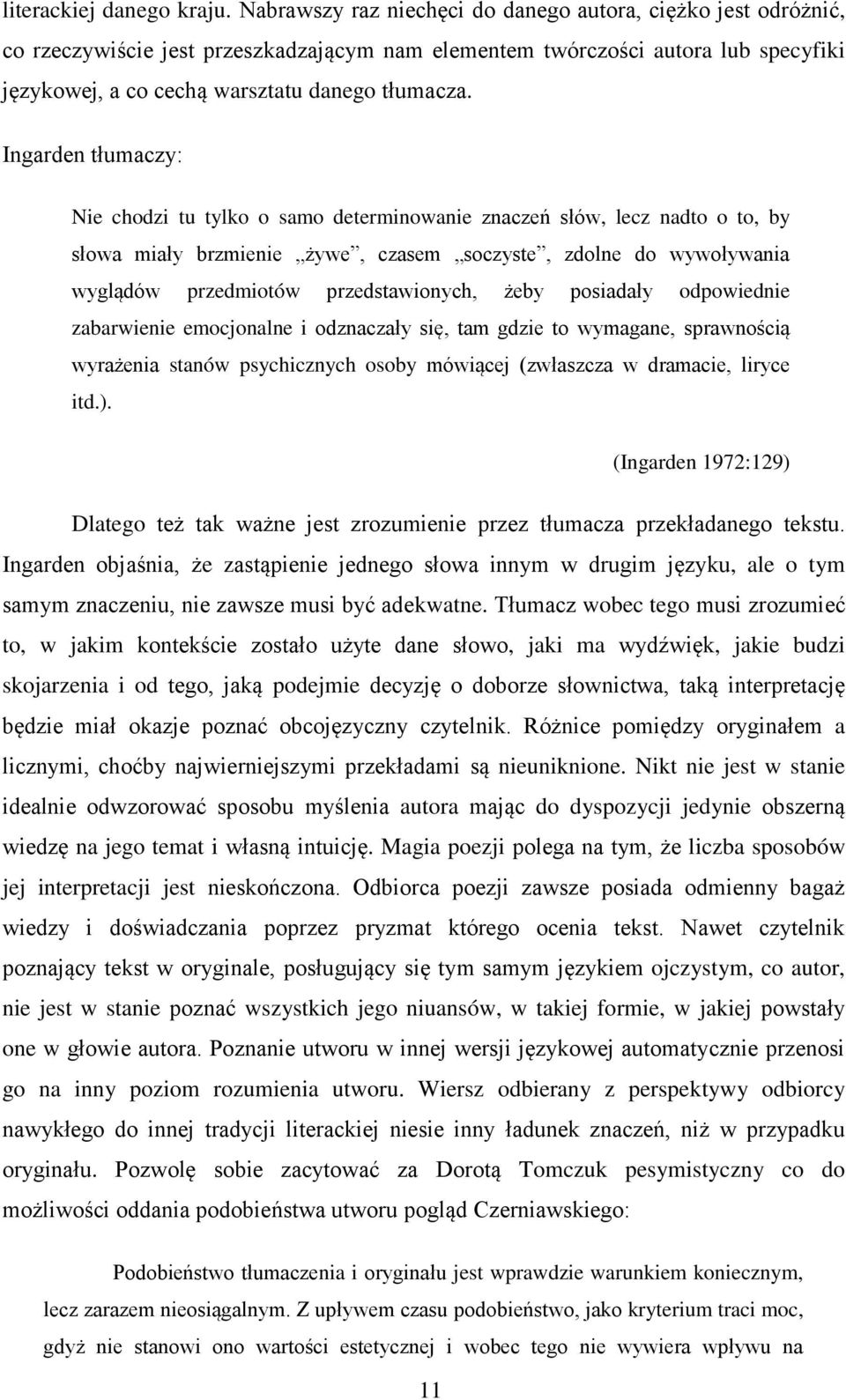 Ingarden tłumaczy: Nie chodzi tu tylko o samo determinowanie znaczeń słów, lecz nadto o to, by słowa miały brzmienie żywe, czasem soczyste, zdolne do wywoływania wyglądów przedmiotów przedstawionych,