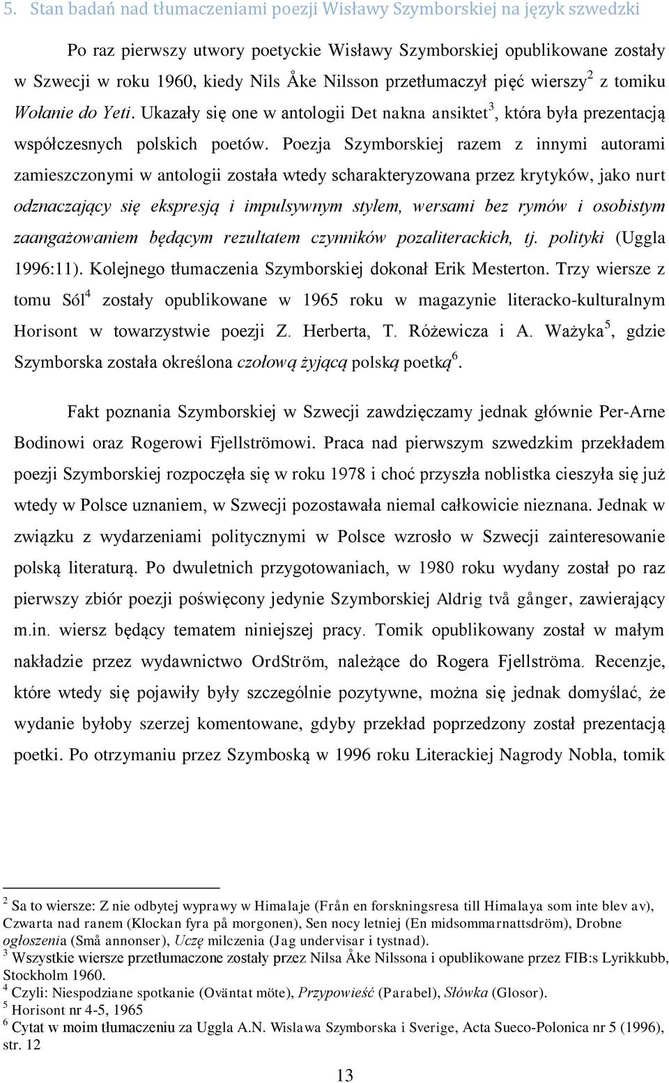 Poezja Szymborskiej razem z innymi autorami zamieszczonymi w antologii została wtedy scharakteryzowana przez krytyków, jako nurt odznaczający się ekspresją i impulsywnym stylem, wersami bez rymów i