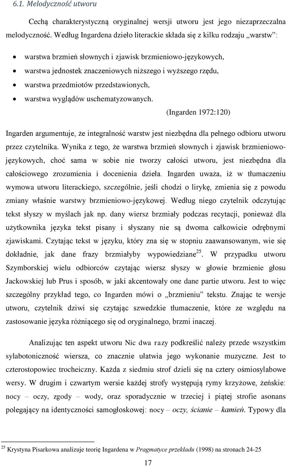 przedmiotów przedstawionych, warstwa wyglądów uschematyzowanych. (Ingarden 1972:120) Ingarden argumentuje, że integralność warstw jest niezbędna dla pełnego odbioru utworu przez czytelnika.