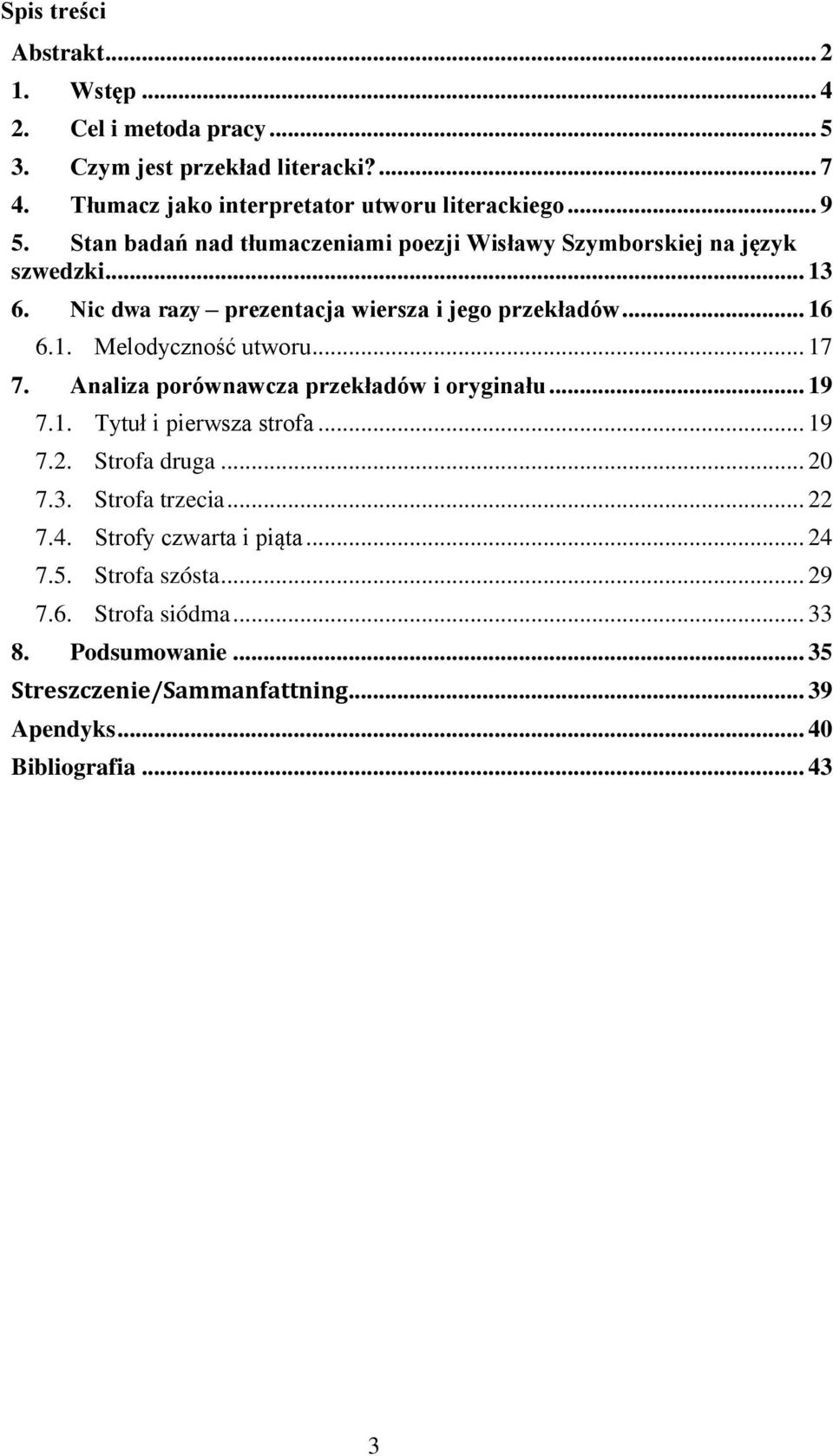 .. 17 7. Analiza porównawcza przekładów i oryginału... 19 7.1. Tytuł i pierwsza strofa... 19 7.2. Strofa druga... 20 7.3. Strofa trzecia... 22 7.4.