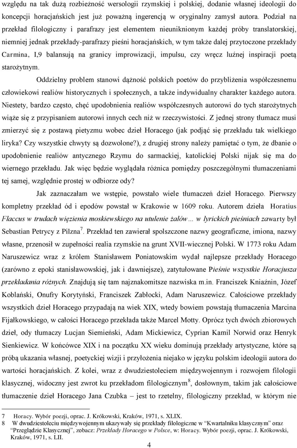 przekłady Carmina, I,9 balansują na granicy improwizacji, impulsu, czy wręcz luźnej inspiracji poetą starożytnym.