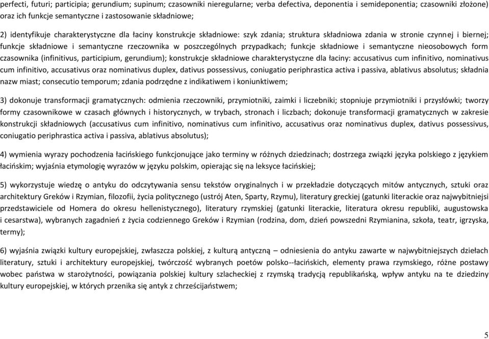 przypadkach; funkcje składniowe i semantyczne nieosobowych form czasownika (infinitivus, participium, gerundium); konstrukcje składniowe charakterystyczne dla łaciny: accusativus cum infinitivo,