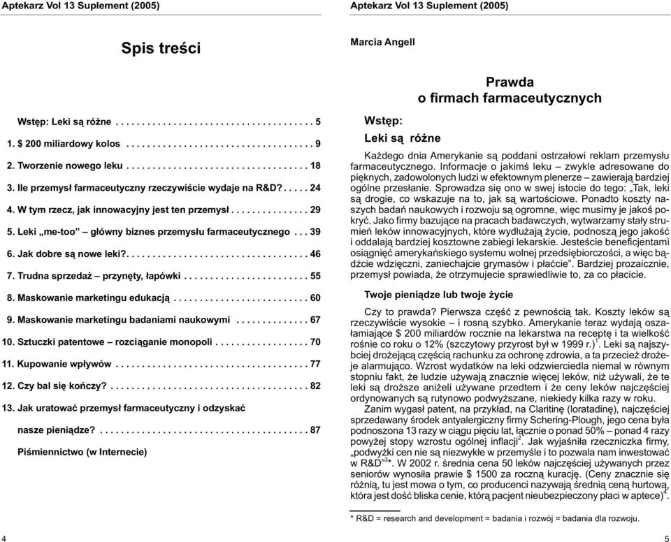 W tym rzecz, jak innowacyjny jest ten przemysł............... 29 5. Leki me-too główny biznes przemysłu farmaceutycznego... 39 6. Jak dobre są nowe leki?................................... 46 7.