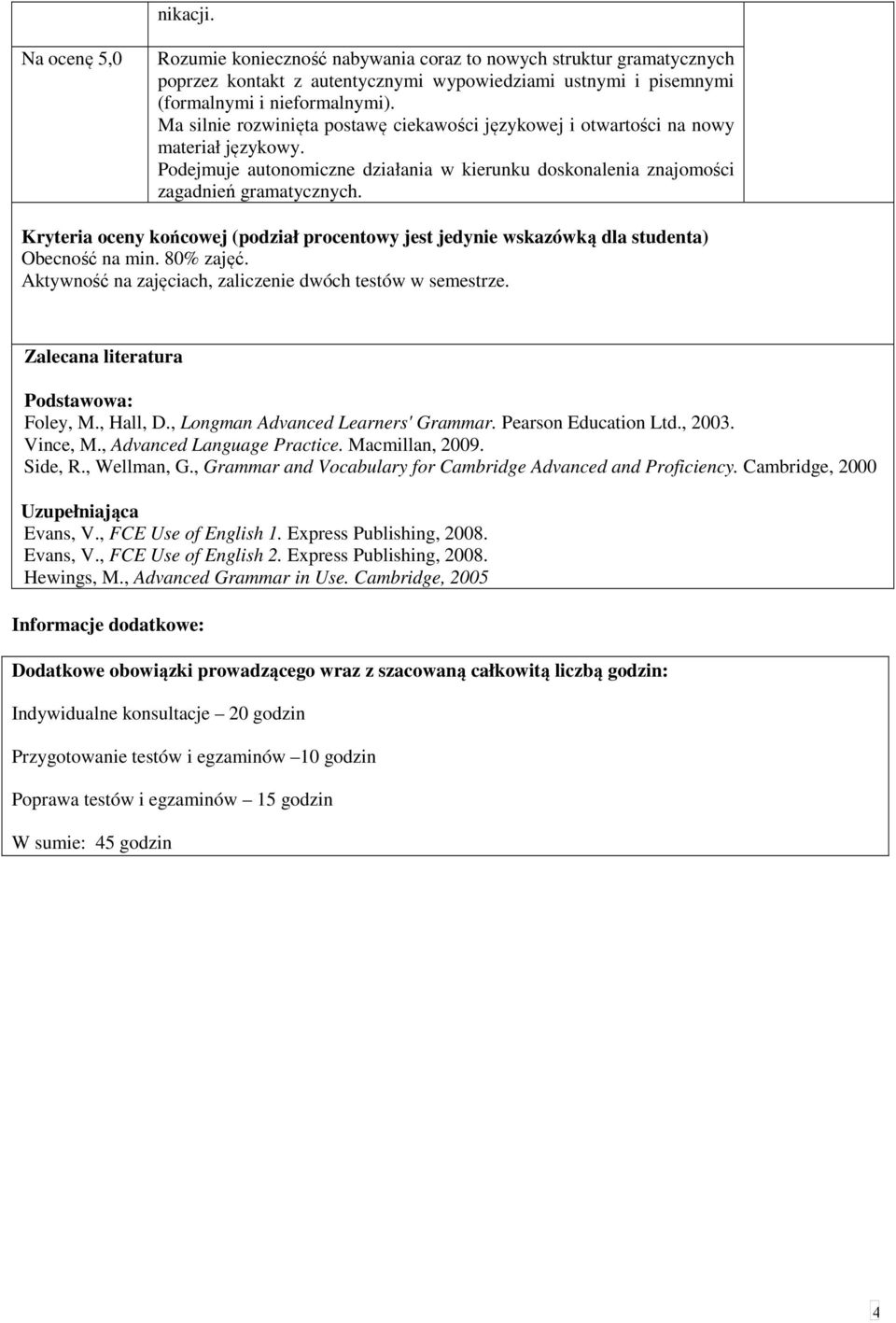 Kryteria oceny końcowej (podział procentowy jest jedynie wskazówką dla studenta) Obecność na min. 80% zajęć. Aktywność na zajęciach, zaliczenie dwóch testów w semestrze.