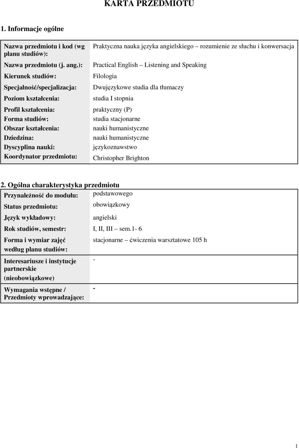 angielskiego rozumienie ze słuchu i konwersacja Practical English Listening and Speaking Filologia Dwujęzykowe studia dla tłumaczy studia I stopnia praktyczny (P) studia stacjonarne nauki