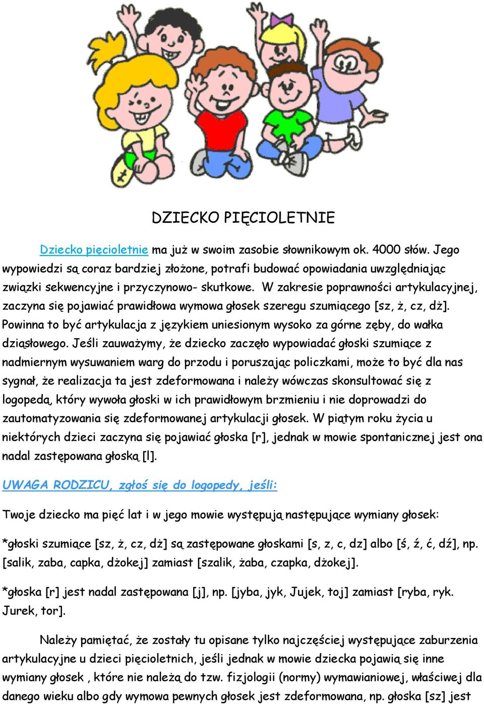 W zakresie poprawności artykulacyjnej, zaczyna się pojawiać prawidłowa wymowa głosek szeregu szumiącego [sz, ż, cz, dż].