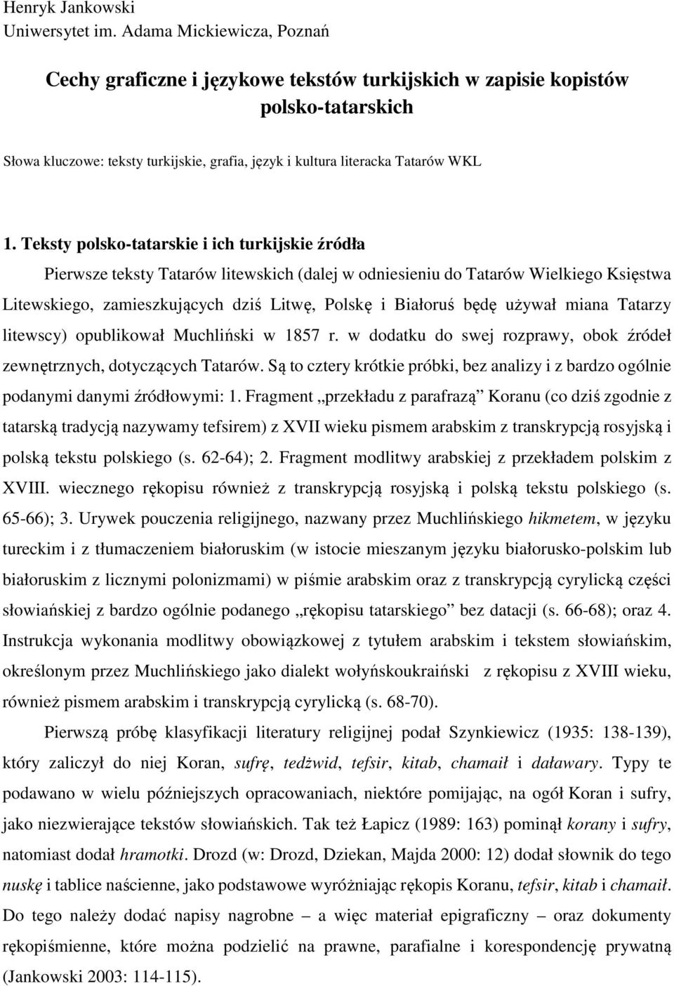 Teksty polsko-tatarskie i ich turkijskie źródła Pierwsze teksty Tatarów litewskich (dalej w odniesieniu do Tatarów Wielkiego Księstwa Litewskiego, zamieszkujących dziś Litwę, Polskę i Białoruś będę