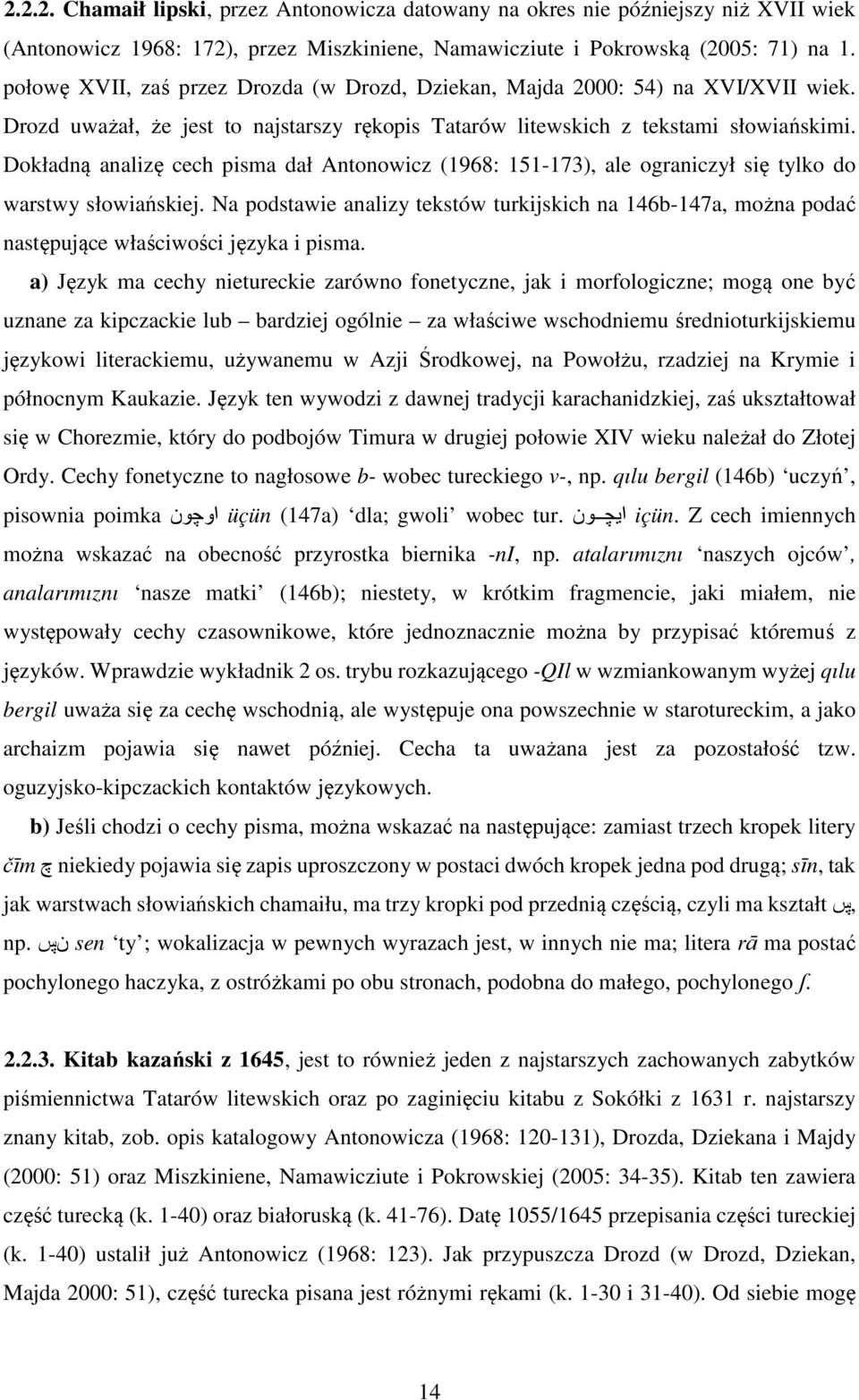 Dokładną analizę cech pisma dał Antonowicz (1968: 151-173), ale ograniczył się tylko do warstwy słowiańskiej.