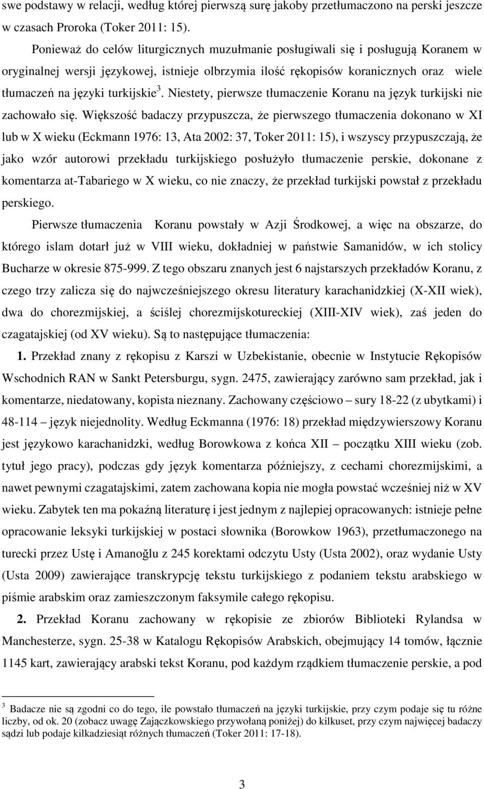 turkijskie 3. Niestety, pierwsze tłumaczenie Koranu na język turkijski nie zachowało się.