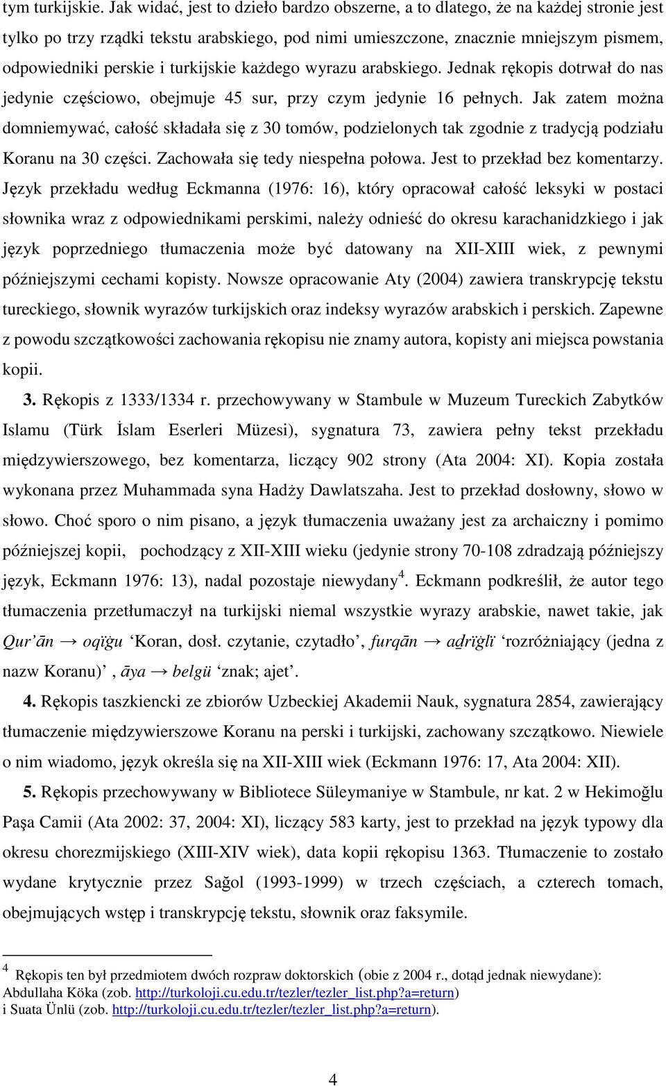 turkijskie każdego wyrazu arabskiego. Jednak rękopis dotrwał do nas jedynie częściowo, obejmuje 45 sur, przy czym jedynie 16 pełnych.