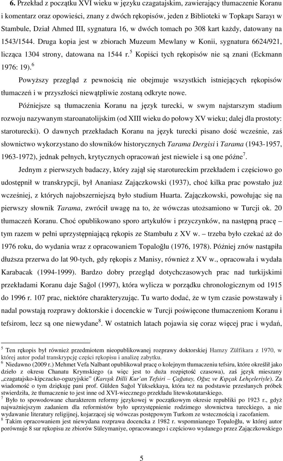 5 Kopiści tych rękopisów nie są znani (Eckmann 1976: 19). 6 Powyższy przegląd z pewnością nie obejmuje wszystkich istniejących rękopisów tłumaczeń i w przyszłości niewątpliwie zostaną odkryte nowe.