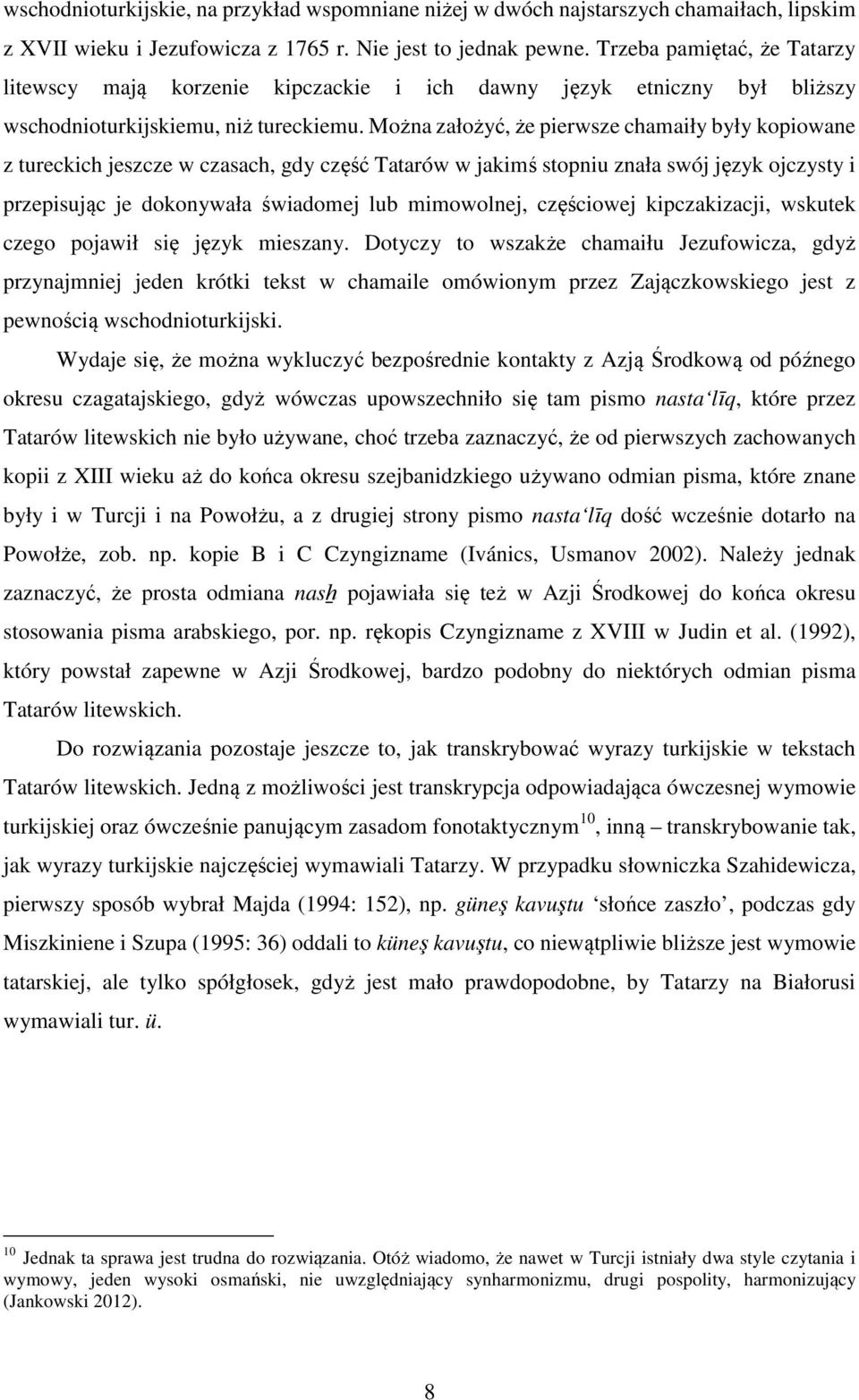 Można założyć, że pierwsze chamaiły były kopiowane z tureckich jeszcze w czasach, gdy część Tatarów w jakimś stopniu znała swój język ojczysty i przepisując je dokonywała świadomej lub mimowolnej,