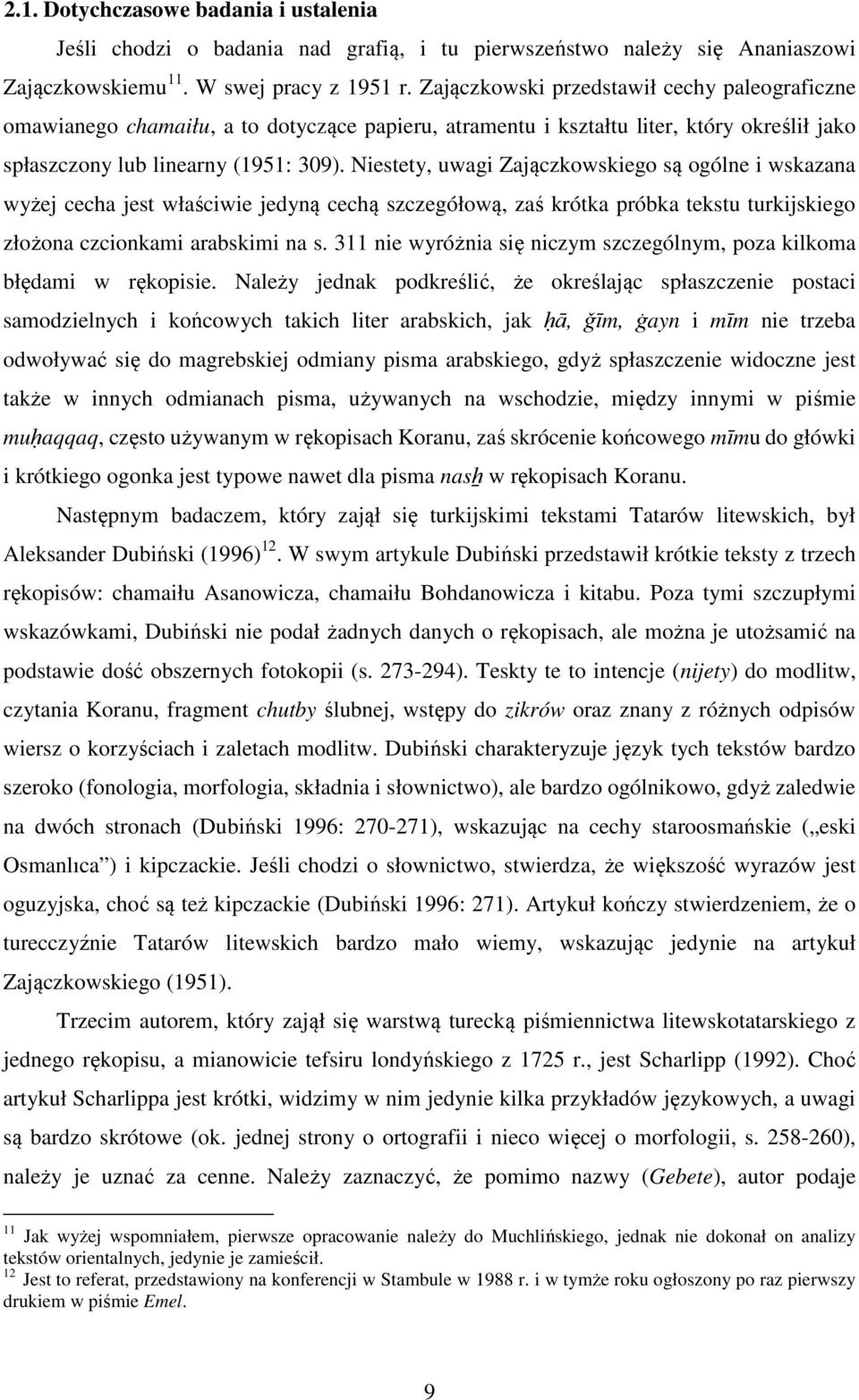 Niestety, uwagi Zajączkowskiego są ogólne i wskazana wyżej cecha jest właściwie jedyną cechą szczegółową, zaś krótka próbka tekstu turkijskiego złożona czcionkami arabskimi na s.