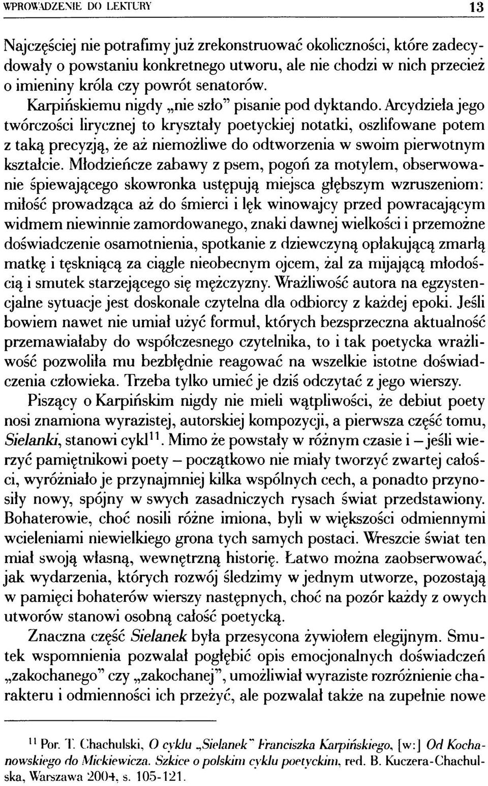 Arcydzieła jego twórczości lirycznej to kryształy poetyckiej notatki, oszlifowane potem z taką precyzją, że aż niemożliwe do odtworzenia w swoim pierwotnym kształcie.