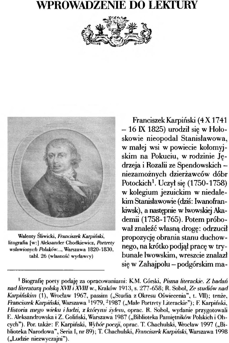 Spendowskich - niezamożnych dzierżawców dóbr Potockich1. Uczył się (1750-1758) w kolegium jezuickim w niedalekim Stanisławowie (dziś: Iwanofrankiwsk), a następnie w lwowskiej Akademii (1758-1765).