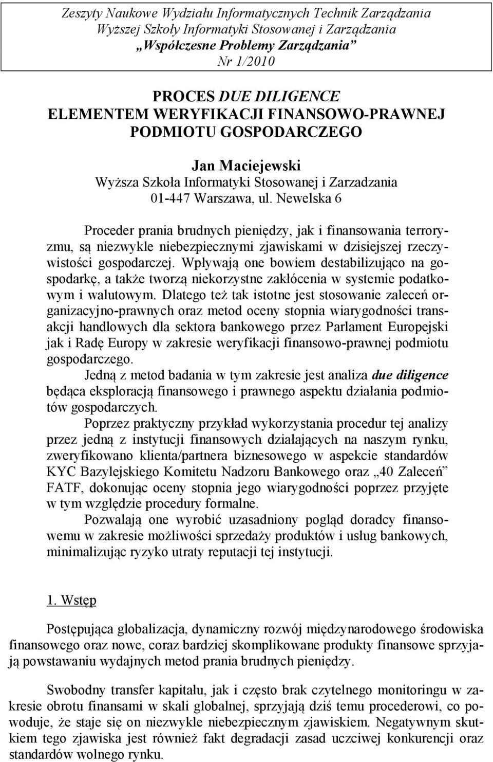 Newelska 6 Proceder prania brudnych pieniędzy, jak i finansowania terroryzmu, są niezwykle niebezpiecznymi zjawiskami w dzisiejszej rzeczywistości gospodarczej.