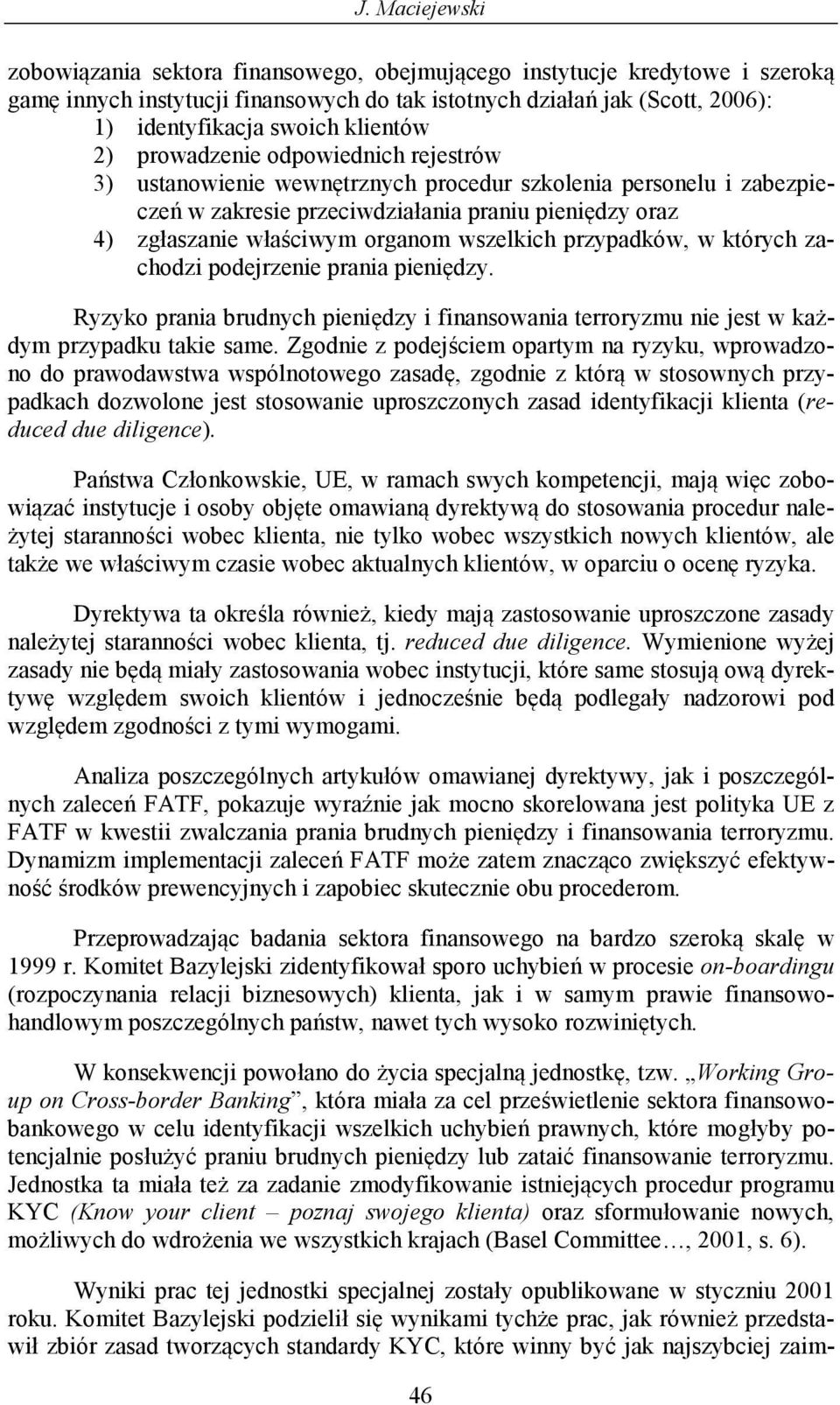 organom wszelkich przypadków, w których zachodzi podejrzenie prania pieniędzy. Ryzyko prania brudnych pieniędzy i finansowania terroryzmu nie jest w każdym przypadku takie same.