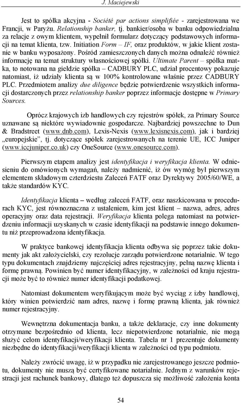 Initiation Form IF, oraz produktów, w jakie klient zostanie w banku wyposażony. Pośród zamieszczonych danych można odnaleźć również informację na temat struktury własnościowej spółki.