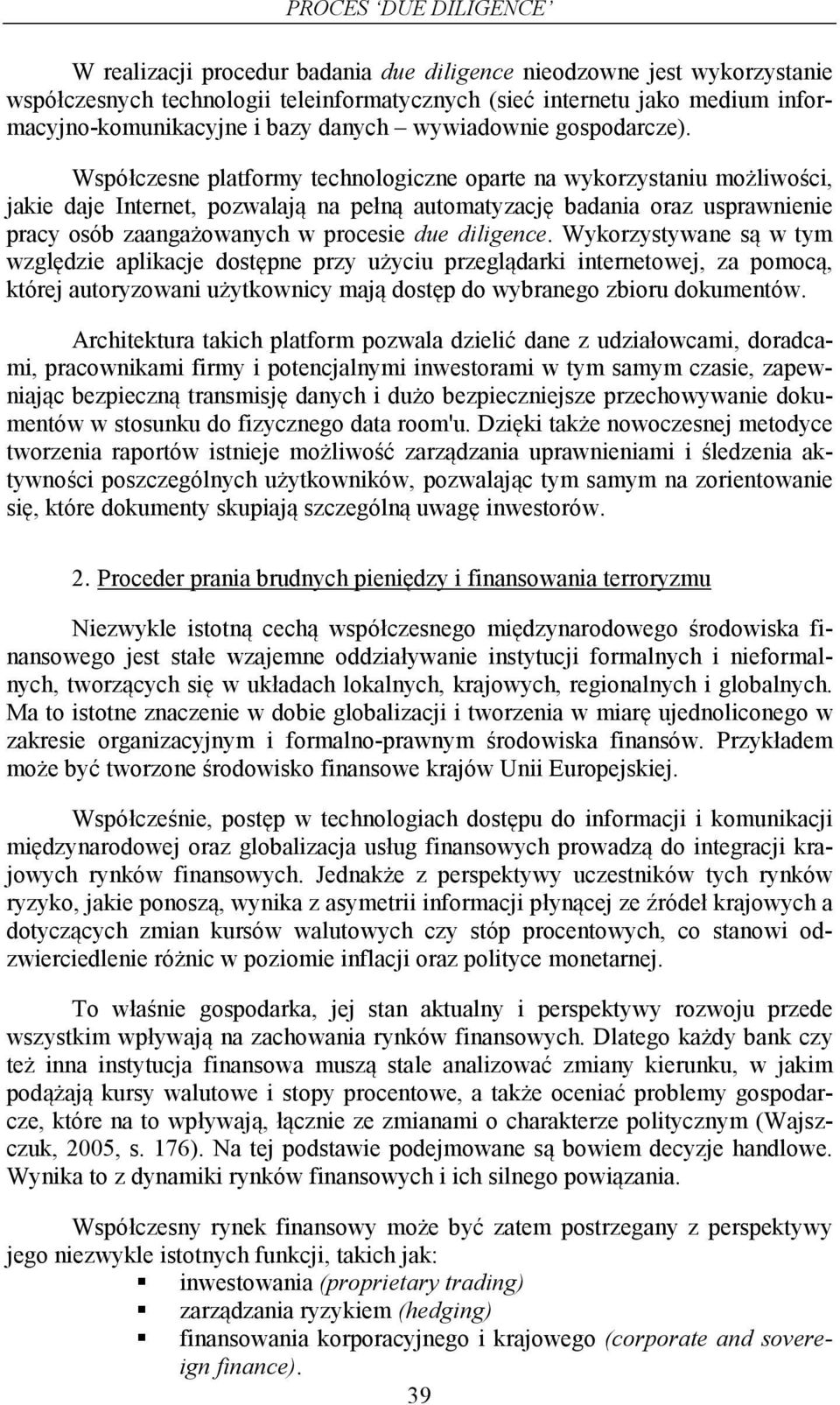 Współczesne platformy technologiczne oparte na wykorzystaniu możliwości, jakie daje Internet, pozwalają na pełną automatyzację badania oraz usprawnienie pracy osób zaangażowanych w procesie due