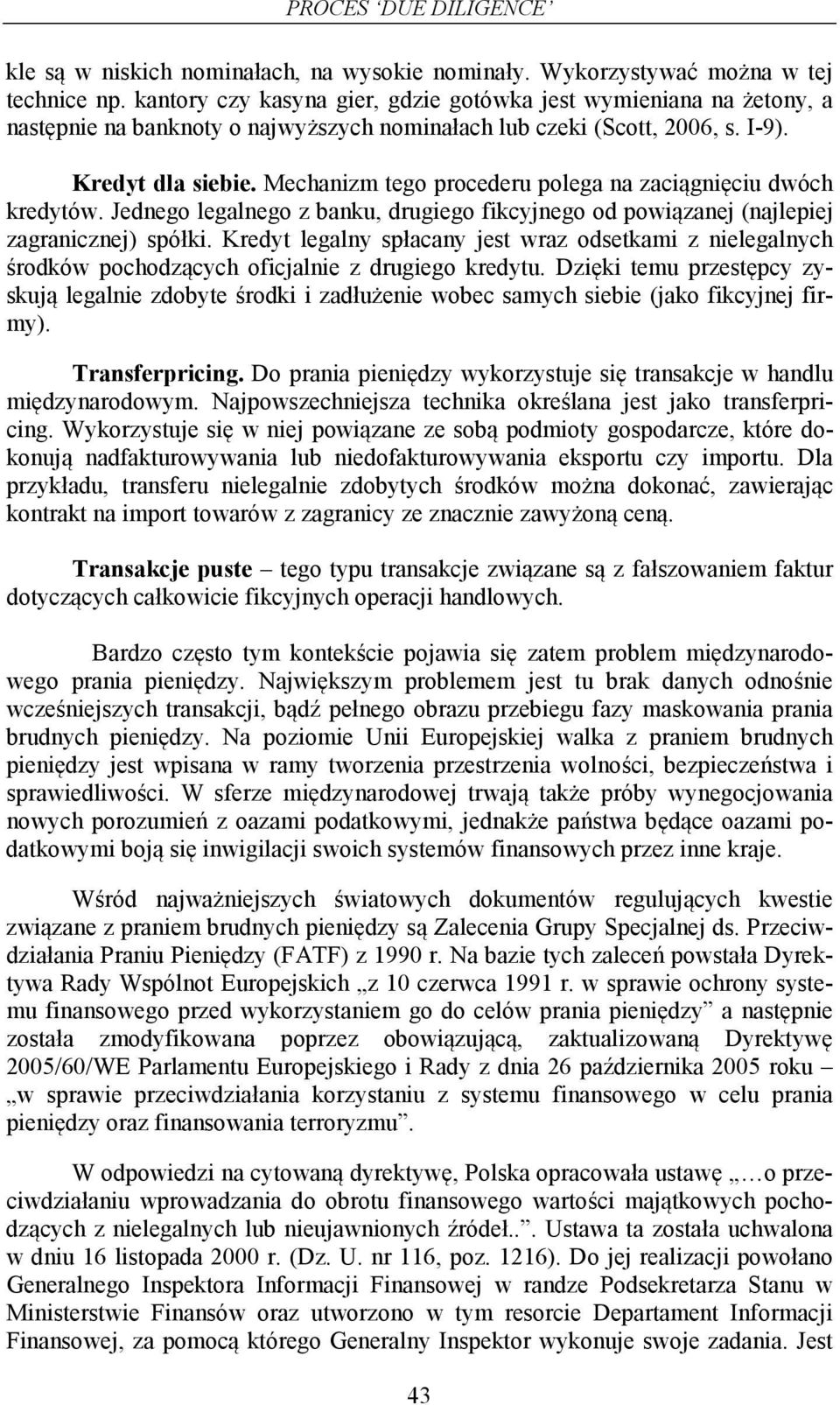 Mechanizm tego procederu polega na zaciągnięciu dwóch kredytów. Jednego legalnego z banku, drugiego fikcyjnego od powiązanej (najlepiej zagranicznej) spółki.