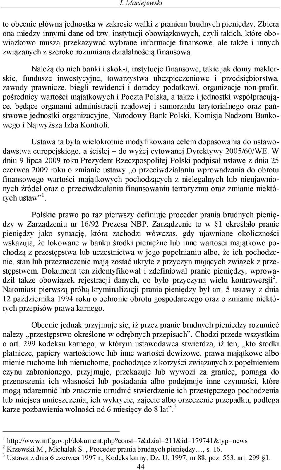 Należą do nich banki i skok-i, instytucje finansowe, takie jak domy maklerskie, fundusze inwestycyjne, towarzystwa ubezpieczeniowe i przedsiębiorstwa, zawody prawnicze, biegli rewidenci i doradcy