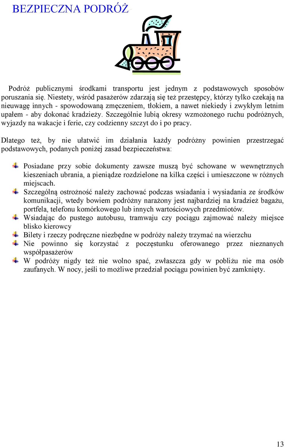 Szczególnie lubią okresy wzmożonego ruchu podróżnych, wyjazdy na wakacje i ferie, czy codzienny szczyt do i po pracy.