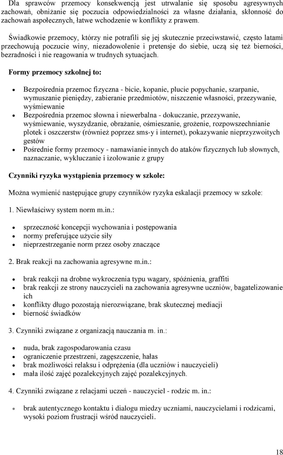 Świadkowie przemocy, którzy nie potrafili się jej skutecznie przeciwstawić, często latami przechowują poczucie winy, niezadowolenie i pretensje do siebie, uczą się też bierności, bezradności i nie