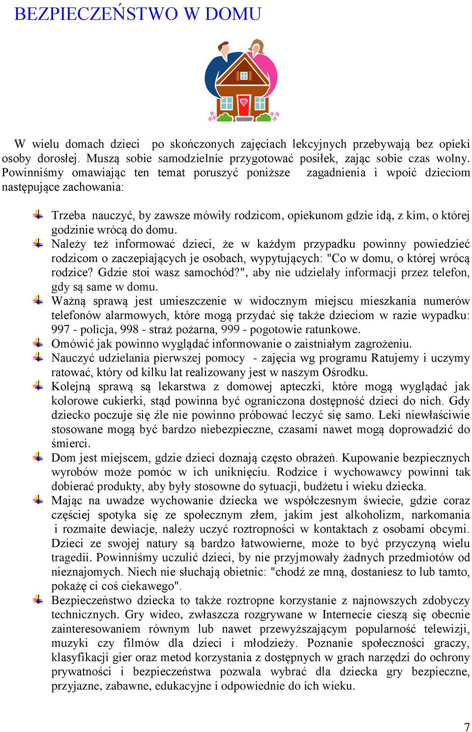 domu. Należy też informować dzieci, że w każdym przypadku powinny powiedzieć rodzicom o zaczepiających je osobach, wypytujących: "Co w domu, o której wrócą rodzice? Gdzie stoi wasz samochód?