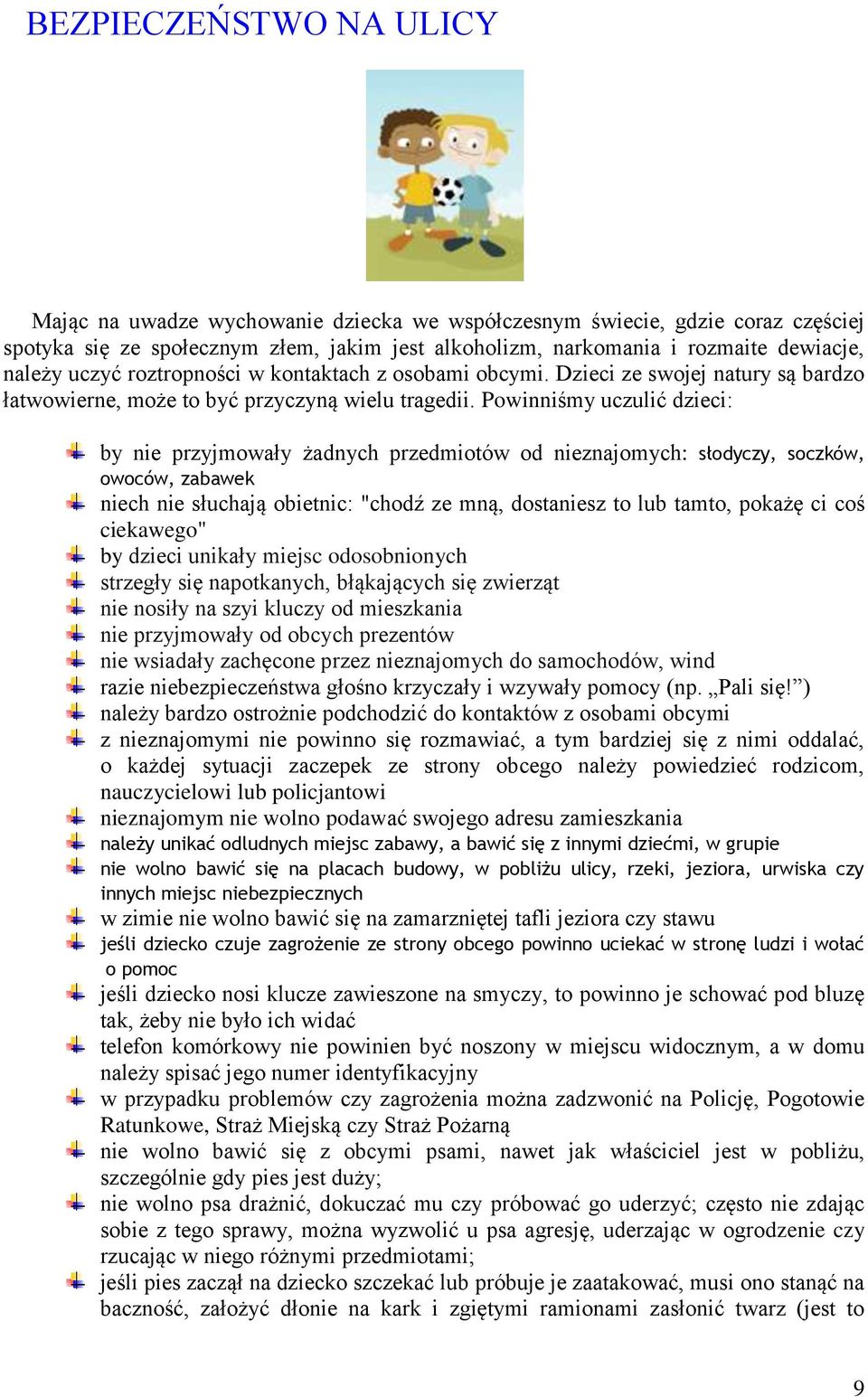 Powinniśmy uczulić dzieci: by nie przyjmowały żadnych przedmiotów od nieznajomych: słodyczy, soczków, owoców, zabawek niech nie słuchają obietnic: "chodź ze mną, dostaniesz to lub tamto, pokażę ci