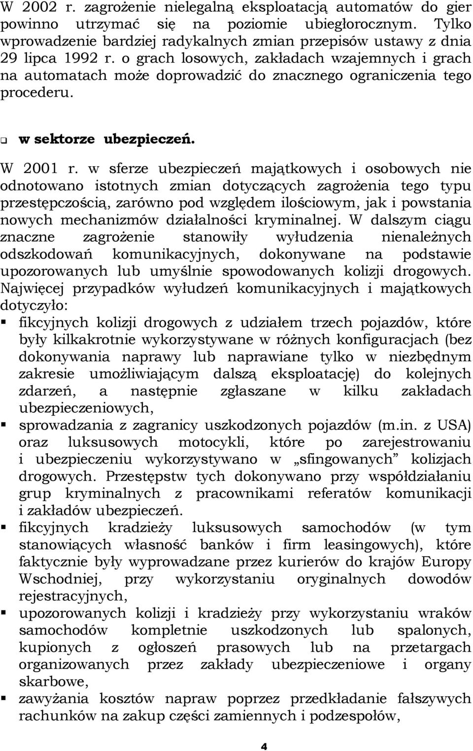 w sferze ubezpieczeń majątkowych i osobowych nie odnotowano istotnych zmian dotyczących zagrożenia tego typu przestępczością, zarówno pod względem ilościowym, jak i powstania nowych mechanizmów