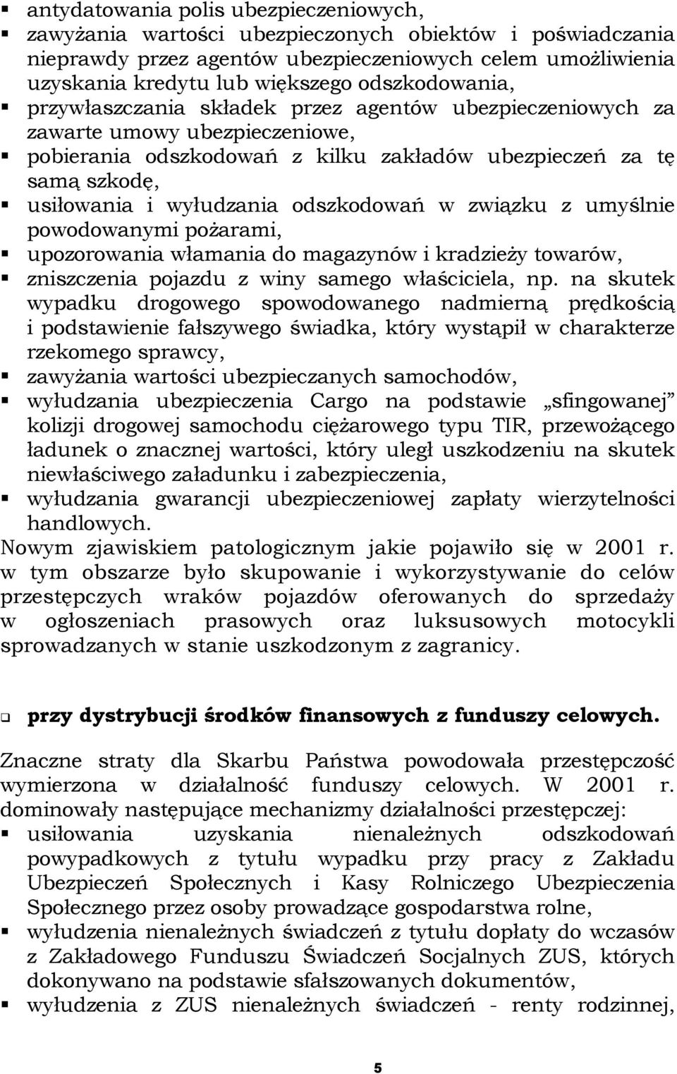 wyłudzania odszkodowań w związku z umyślnie powodowanymi pożarami, " upozorowania włamania do magazynów i kradzieży towarów, " zniszczenia pojazdu z winy samego właściciela, np.