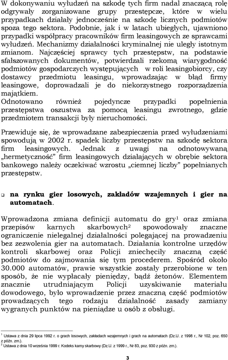 Najczęściej sprawcy tych przestępstw, na podstawie sfałszowanych dokumentów, potwierdzali rzekomą wiarygodność podmiotów gospodarczych występujących w roli leasingobiorcy, czy dostawcy przedmiotu