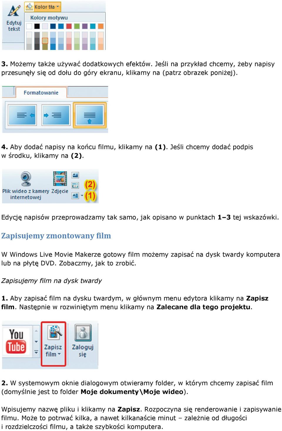 Zapisujemy zmontowany film W Windows Live Movie Makerze gotowy film możemy zapisać na dysk twardy komputera lub na płytę DVD. Zobaczmy, jak to zrobić. Zapisujemy film na dysk twardy 1.