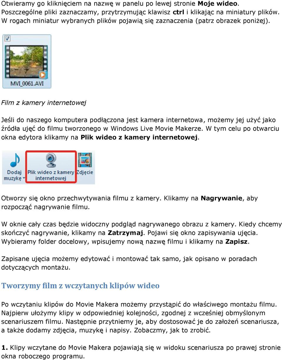 Film z kamery internetowej Jeśli do naszego komputera podłączona jest kamera internetowa, możemy jej użyć jako źródła ujęć do filmu tworzonego w Windows Live Movie Makerze.