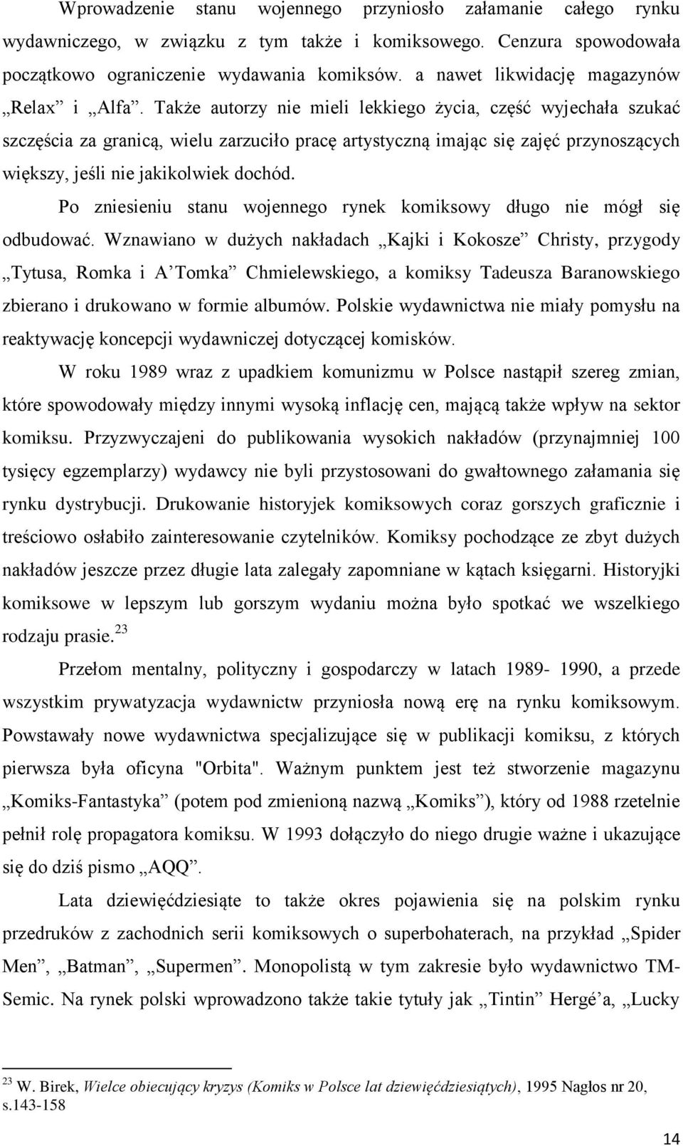 Także autorzy nie mieli lekkiego życia, część wyjechała szukać szczęścia za granicą, wielu zarzuciło pracę artystyczną imając się zajęć przynoszących większy, jeśli nie jakikolwiek dochód.