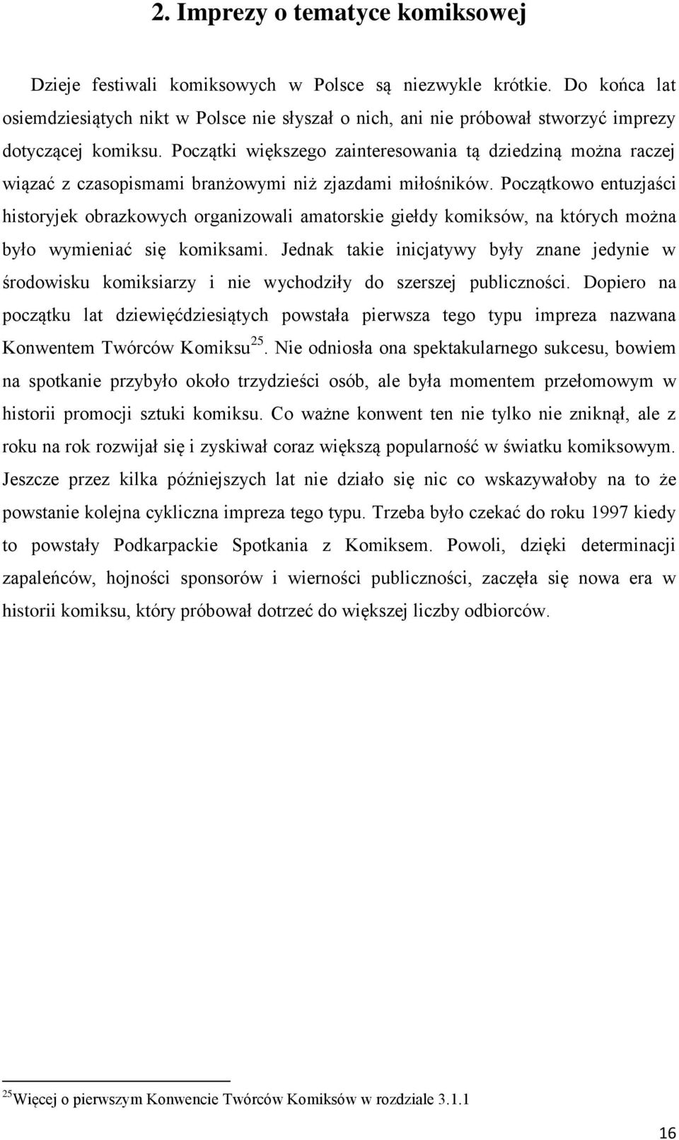 Początki większego zainteresowania tą dziedziną można raczej wiązać z czasopismami branżowymi niż zjazdami miłośników.