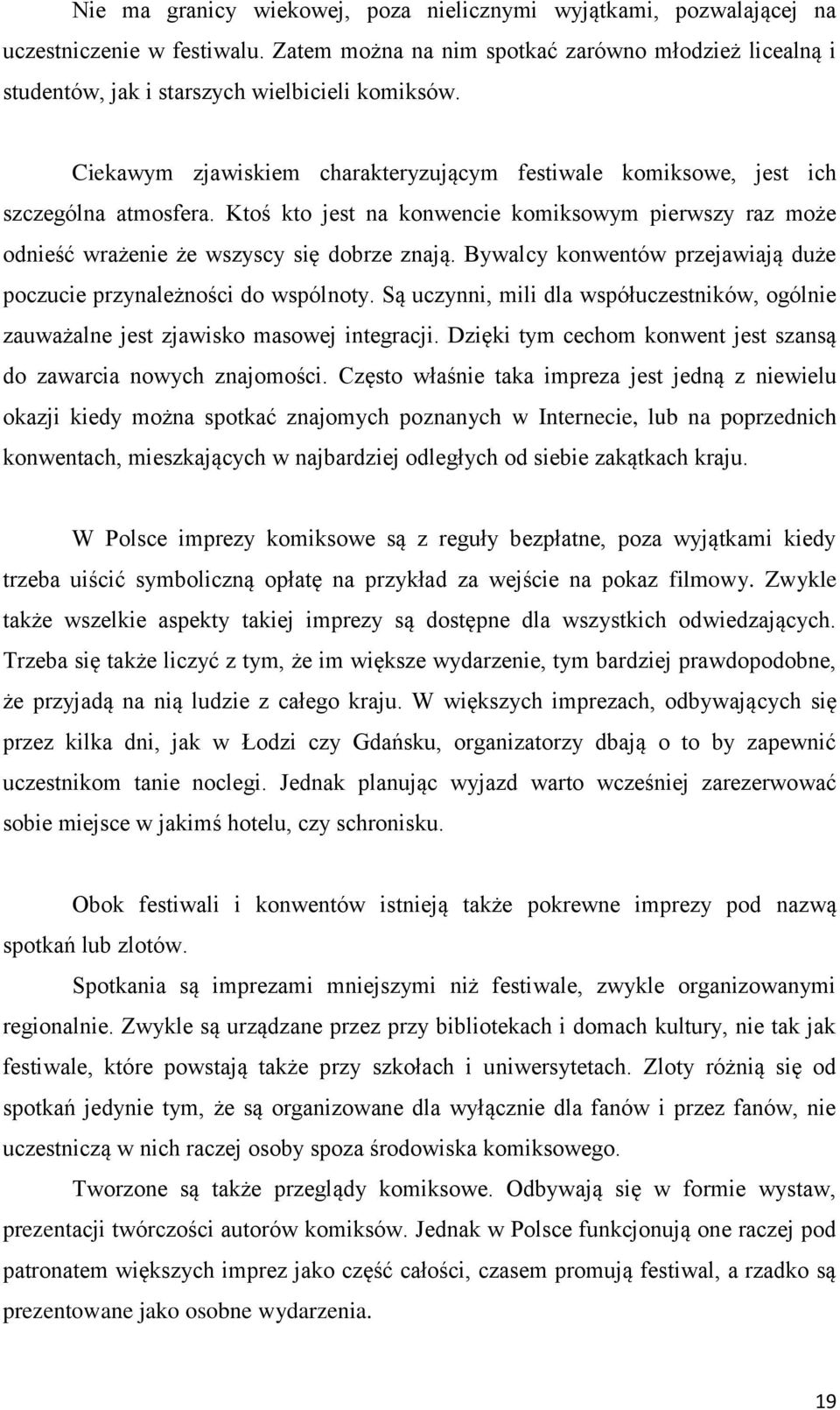 Bywalcy konwentów przejawiają duże poczucie przynależności do wspólnoty. Są uczynni, mili dla współuczestników, ogólnie zauważalne jest zjawisko masowej integracji.