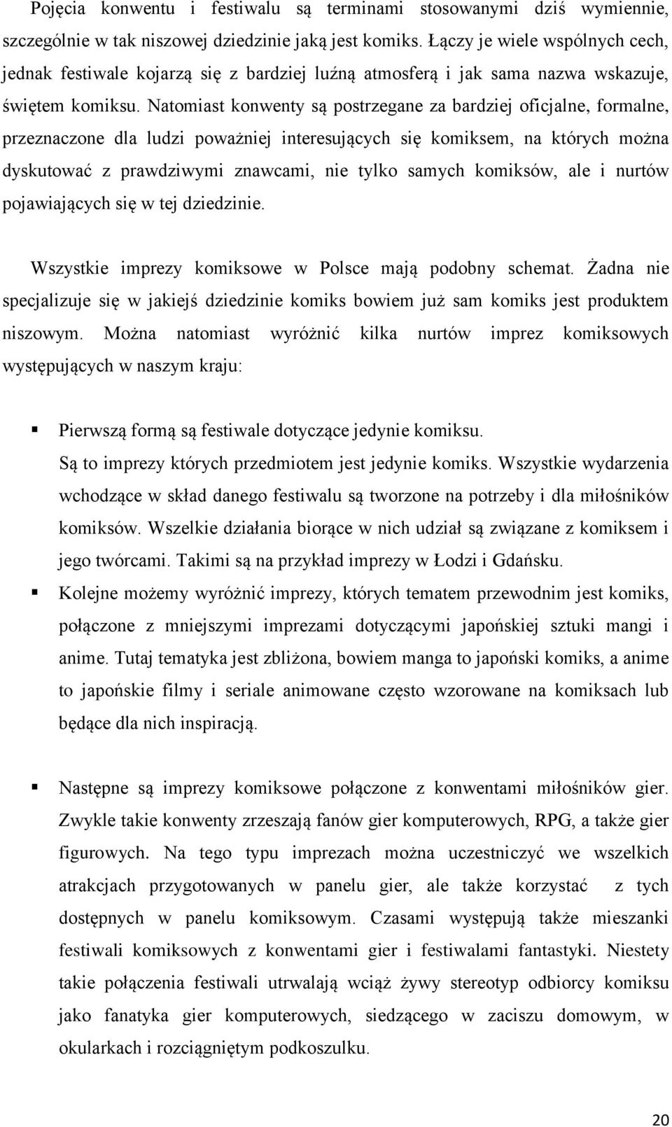 Natomiast konwenty są postrzegane za bardziej oficjalne, formalne, przeznaczone dla ludzi poważniej interesujących się komiksem, na których można dyskutować z prawdziwymi znawcami, nie tylko samych