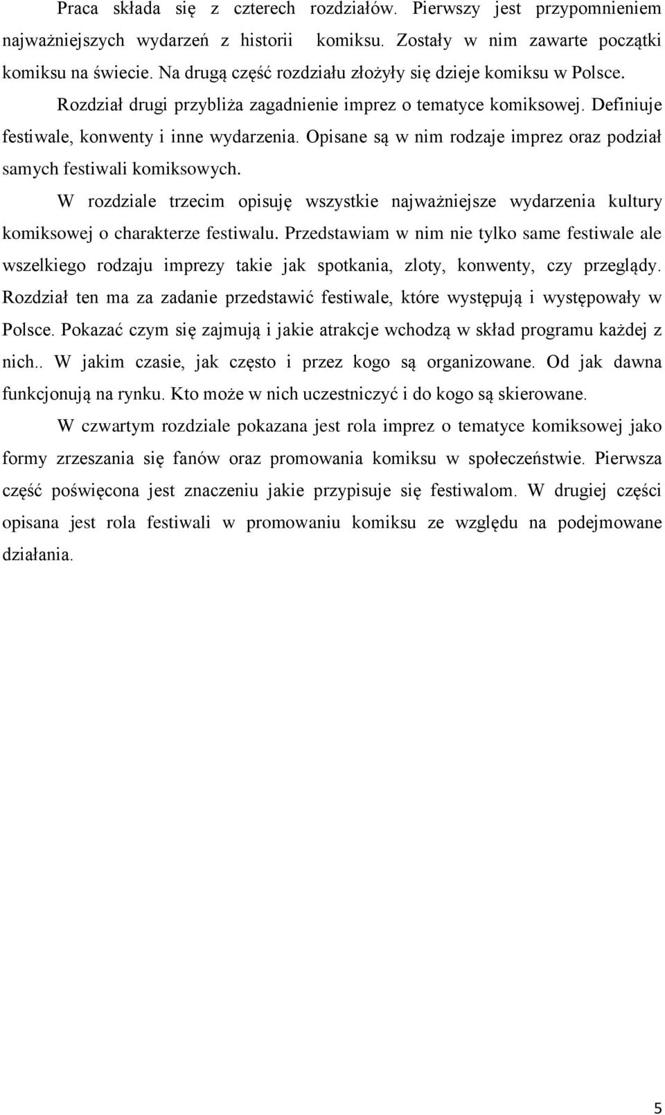 Opisane są w nim rodzaje imprez oraz podział samych festiwali komiksowych. W rozdziale trzecim opisuję wszystkie najważniejsze wydarzenia kultury komiksowej o charakterze festiwalu.