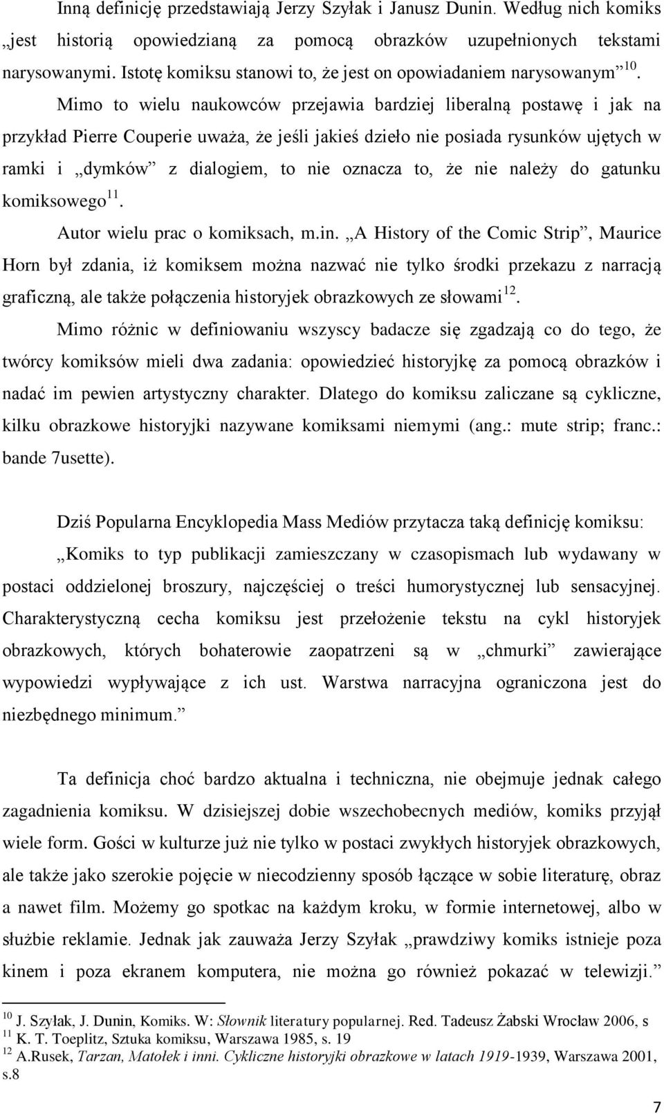 Mimo to wielu naukowców przejawia bardziej liberalną postawę i jak na przykład Pierre Couperie uważa, że jeśli jakieś dzieło nie posiada rysunków ujętych w ramki i dymków z dialogiem, to nie oznacza