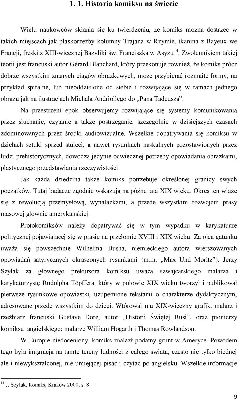 Zwolennikiem takiej teorii jest francuski autor Gérard Blanchard, który przekonuje również, że komiks prócz dobrze wszystkim znanych ciągów obrazkowych, może przybierać rozmaite formy, na przykład